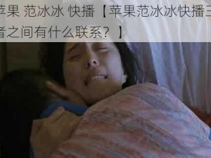 苹果 范冰冰 快播【苹果范冰冰快播三者之间有什么联系？】