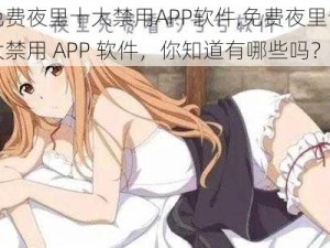 免费夜里十大禁用APP软件,免费夜里十大禁用 APP 软件，你知道有哪些吗？