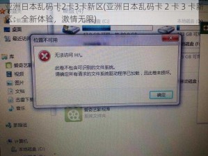 亚洲日本乱码卡2卡3卡新区(亚洲日本乱码卡 2 卡 3 卡新区：全新体验，激情无限)