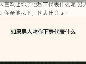 男人喜欢让你亲他私下代表什么呢 男人喜欢让你亲他私下，代表什么呢？