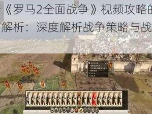 关于《罗马2全面战争》视频攻略的探索与解析：深度解析战争策略与战术选择