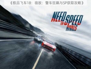 《极品飞车18：宿敌：警车狂飙与SP获取攻略》