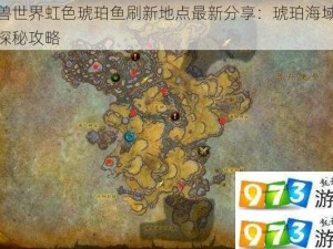 魔兽世界虹色琥珀鱼刷新地点最新分享：琥珀海域秘密探秘攻略