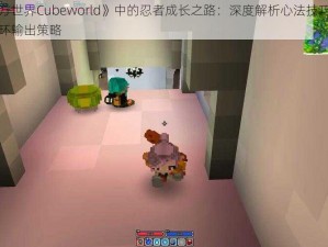 《魔方世界Cubeworld》中的忍者成长之路：深度解析心法技巧与高效循环输出策略