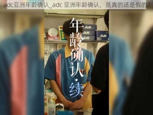 adc亚洲年龄确认_adc 亚洲年龄确认，是真的还是假的？