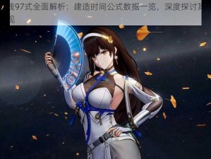 少女前线97式全面解析：建造时间公式数据一览，深度探讨其性能与实战表现