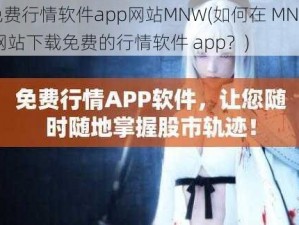 免费行情软件app网站MNW(如何在 MNW 网站下载免费的行情软件 app？)