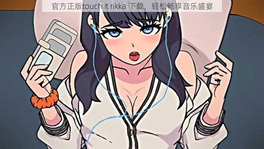 官方正版touch it rikka 下载，轻松畅享音乐盛宴