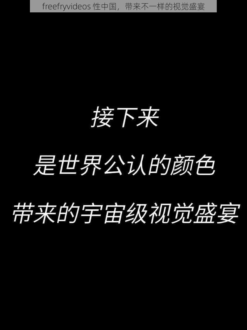 freefryvideos 性中国，带来不一样的视觉盛宴