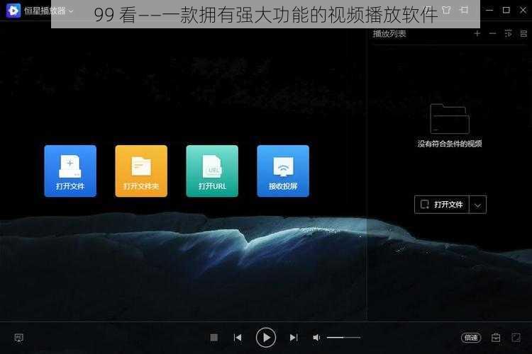 99 看——一款拥有强大功能的视频播放软件