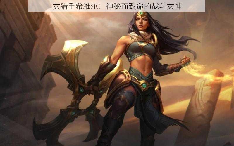 女猎手希维尔：神秘而致命的战斗女神