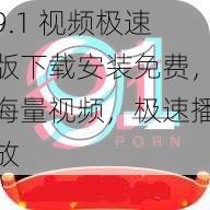 9.1 视频极速版下载安装免费，海量视频，极速播放