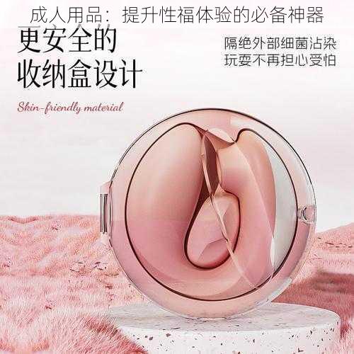 成人用品：提升性福体验的必备神器