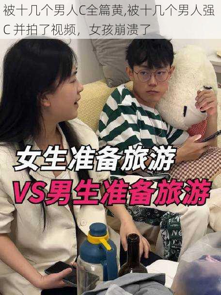 被十几个男人C全篇黄,被十几个男人强 C 并拍了视频，女孩崩溃了