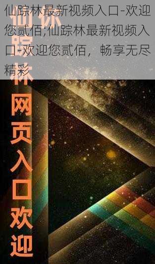 仙踪林最新视频入口-欢迎您贰佰;仙踪林最新视频入口-欢迎您贰佰，畅享无尽精彩