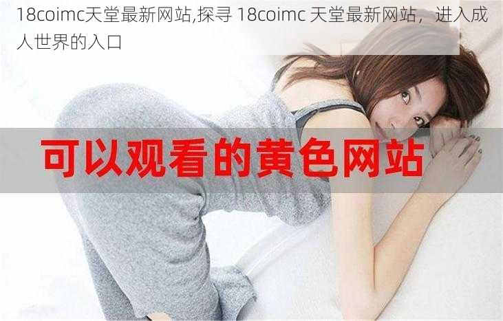 18coimc天堂最新网站,探寻 18coimc 天堂最新网站，进入成人世界的入口