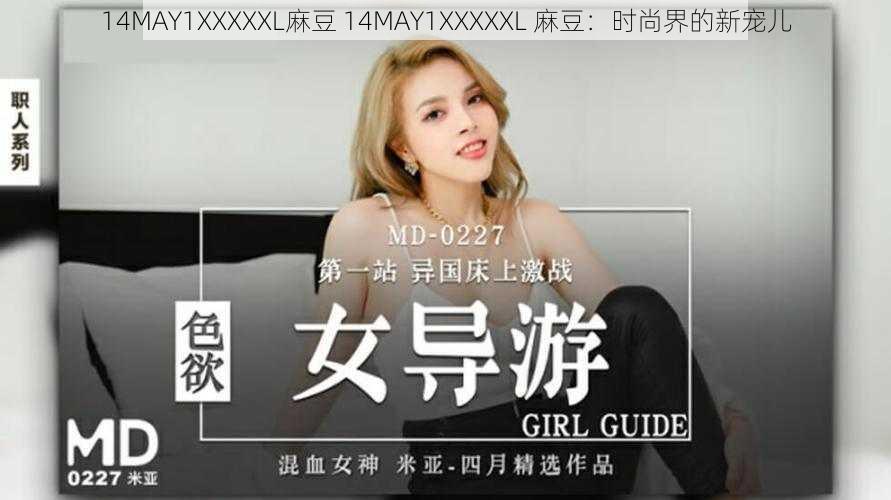 14MAY1XXXXXL麻豆 14MAY1XXXXXL 麻豆：时尚界的新宠儿