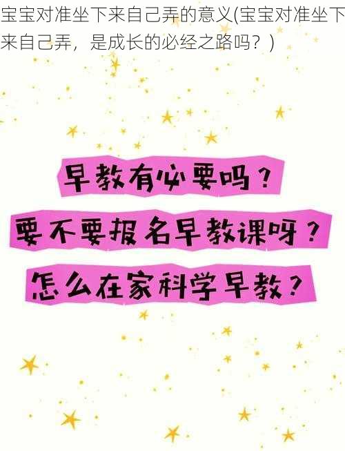 宝宝对准坐下来自己弄的意义(宝宝对准坐下来自己弄，是成长的必经之路吗？)