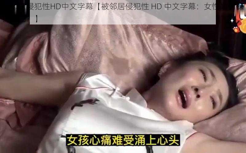 被邻居侵犯性HD中文字幕【被邻居侵犯性 HD 中文字幕：女性如何保护自己？】