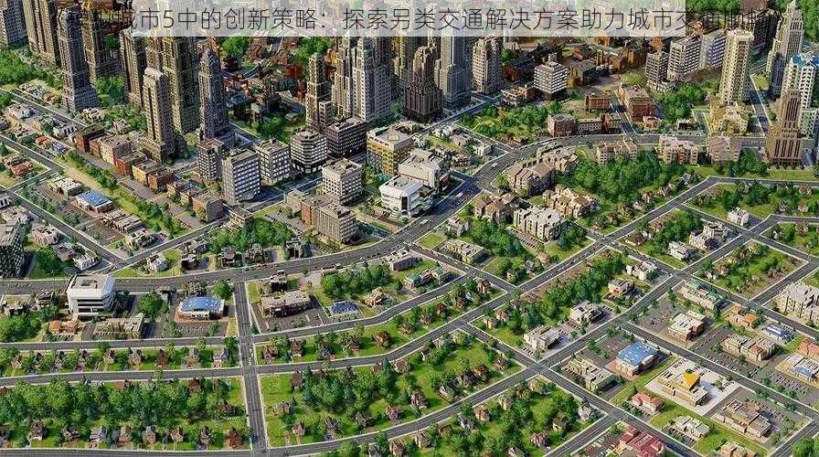 《模拟城市5中的创新策略：探索另类交通解决方案助力城市交通顺畅》