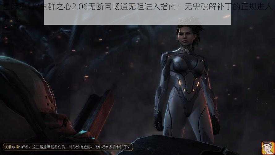 星际争霸2虫群之心2.06无断网畅通无阻进入指南：无需破解补丁的正规进入方法