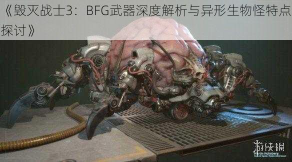 《毁灭战士3：BFG武器深度解析与异形生物怪特点探讨》