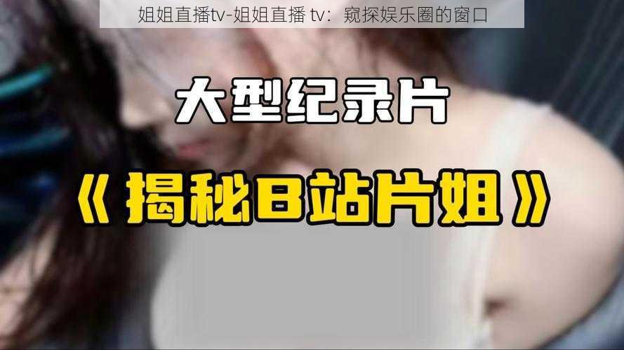 姐姐直播tv-姐姐直播 tv：窥探娱乐圈的窗口