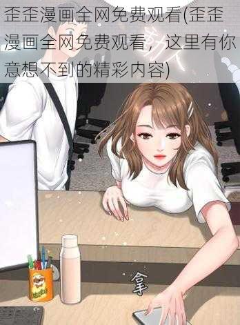 歪歪漫画全网免费观看(歪歪漫画全网免费观看，这里有你意想不到的精彩内容)