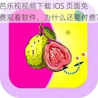 芭乐视视频下载 IOS 页面免费观看软件，为什么还要付费？