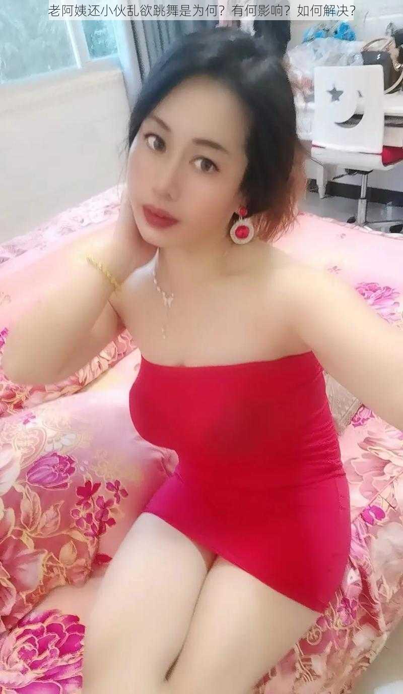 老阿姨还小伙乱欲跳舞是为何？有何影响？如何解决？