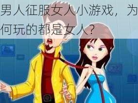 男人征服女人小游戏，为何玩的都是女人？