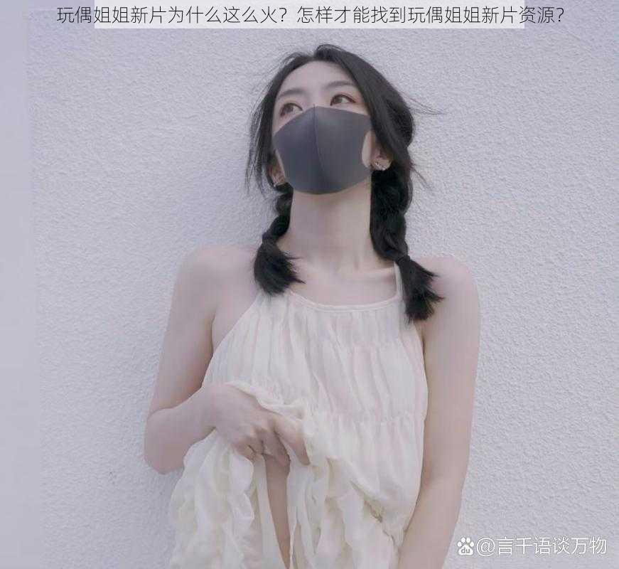 玩偶姐姐新片为什么这么火？怎样才能找到玩偶姐姐新片资源？