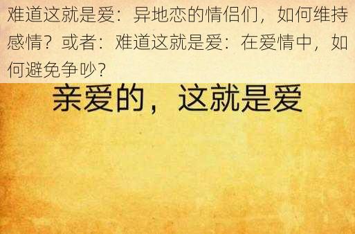 难道这就是爱：异地恋的情侣们，如何维持感情？或者：难道这就是爱：在爱情中，如何避免争吵？