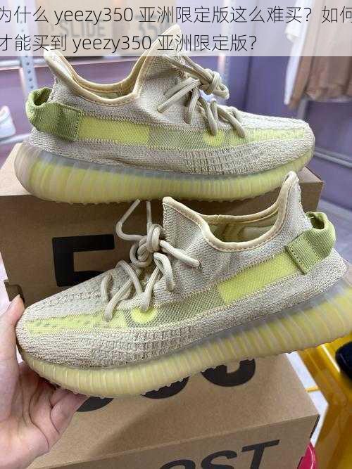 为什么 yeezy350 亚洲限定版这么难买？如何才能买到 yeezy350 亚洲限定版？