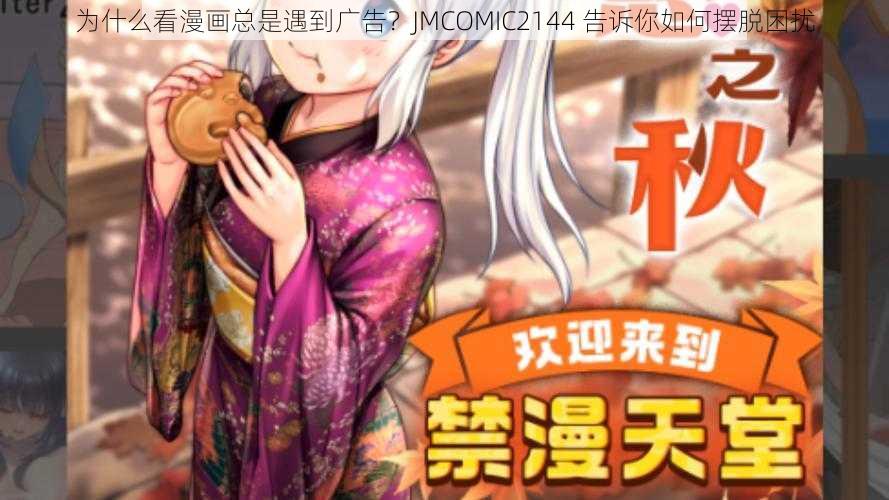 为什么看漫画总是遇到广告？JMCOMIC2144 告诉你如何摆脱困扰