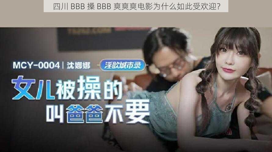 四川 BBB 搡 BBB 爽爽爽电影为什么如此受欢迎？