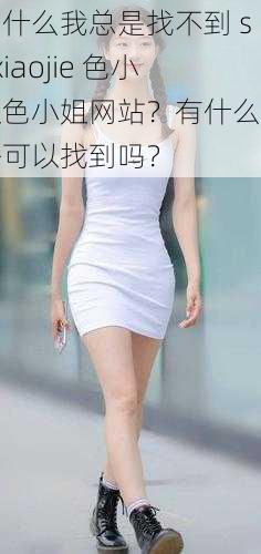 为什么我总是找不到 sexiaojie 色小姐色小姐网站？有什么方法可以找到吗？