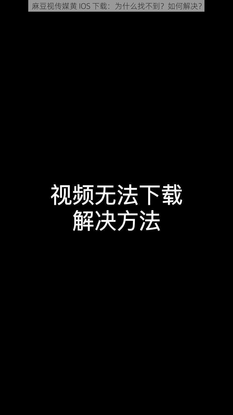 麻豆视传媒黄 IOS 下载：为什么找不到？如何解决？