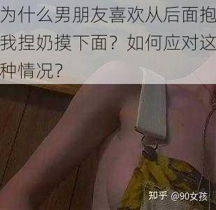 为什么男朋友喜欢从后面抱我捏奶摸下面？如何应对这种情况？