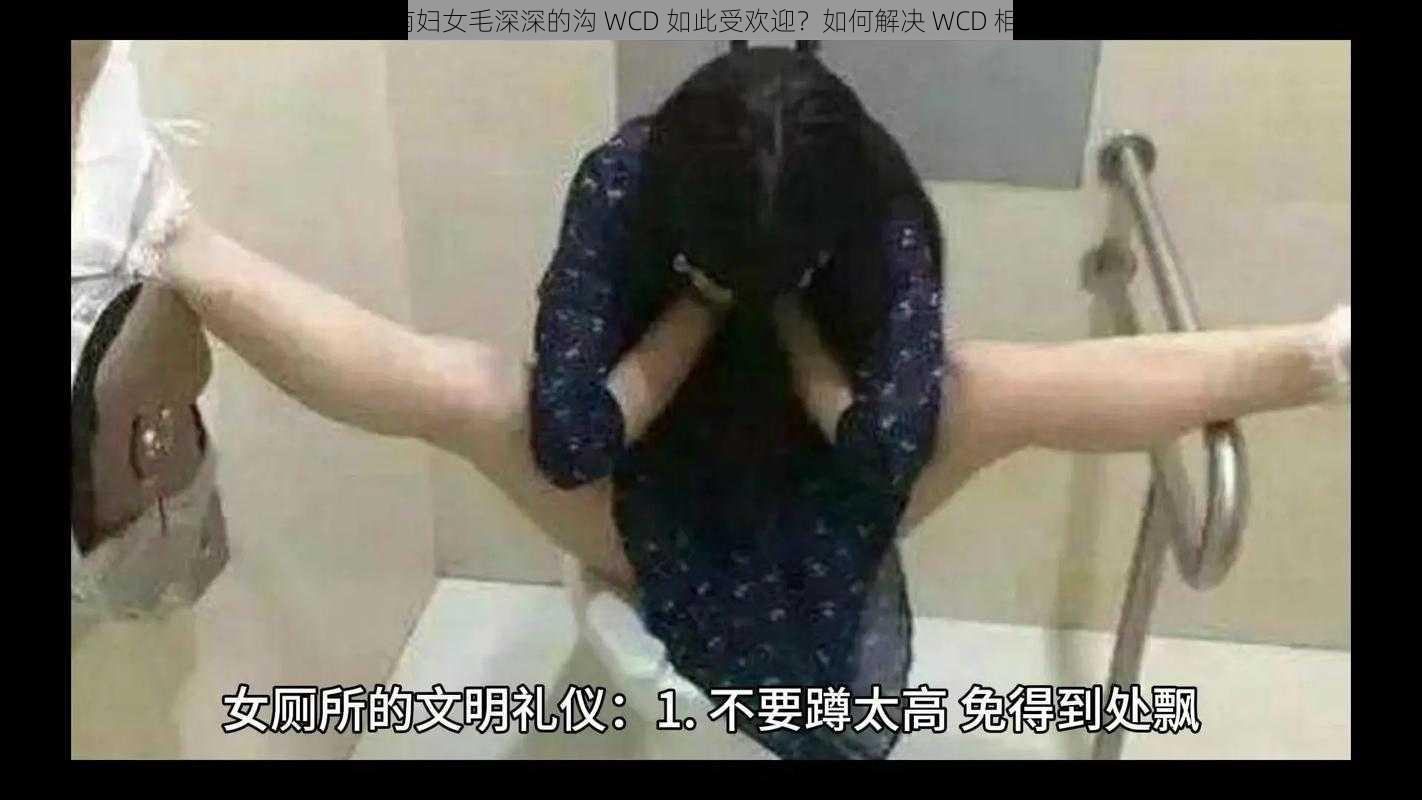 为什么河南妇女毛深深的沟 WCD 如此受欢迎？如何解决 WCD 相关的问题？